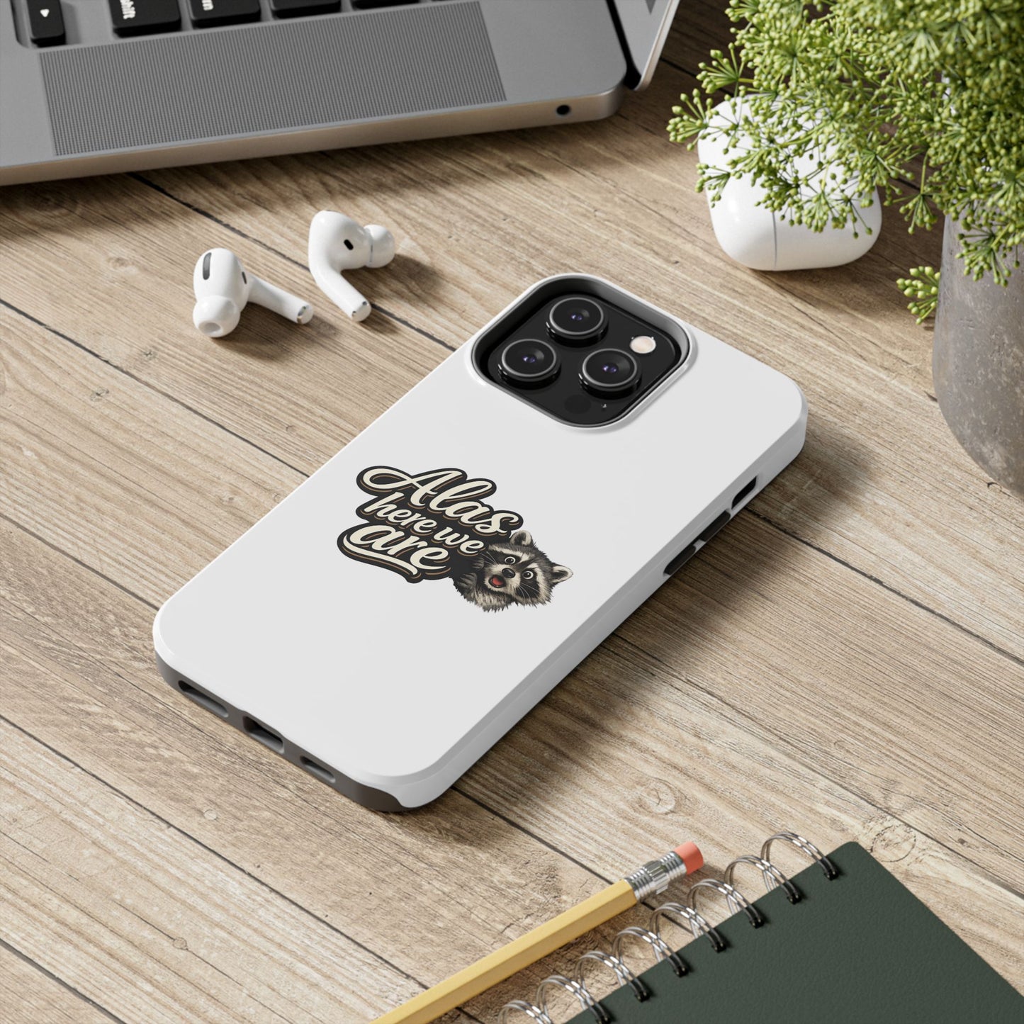 Alas Here We Are Raccoon Phone Case — Tough & Cute Protective Phone Cover