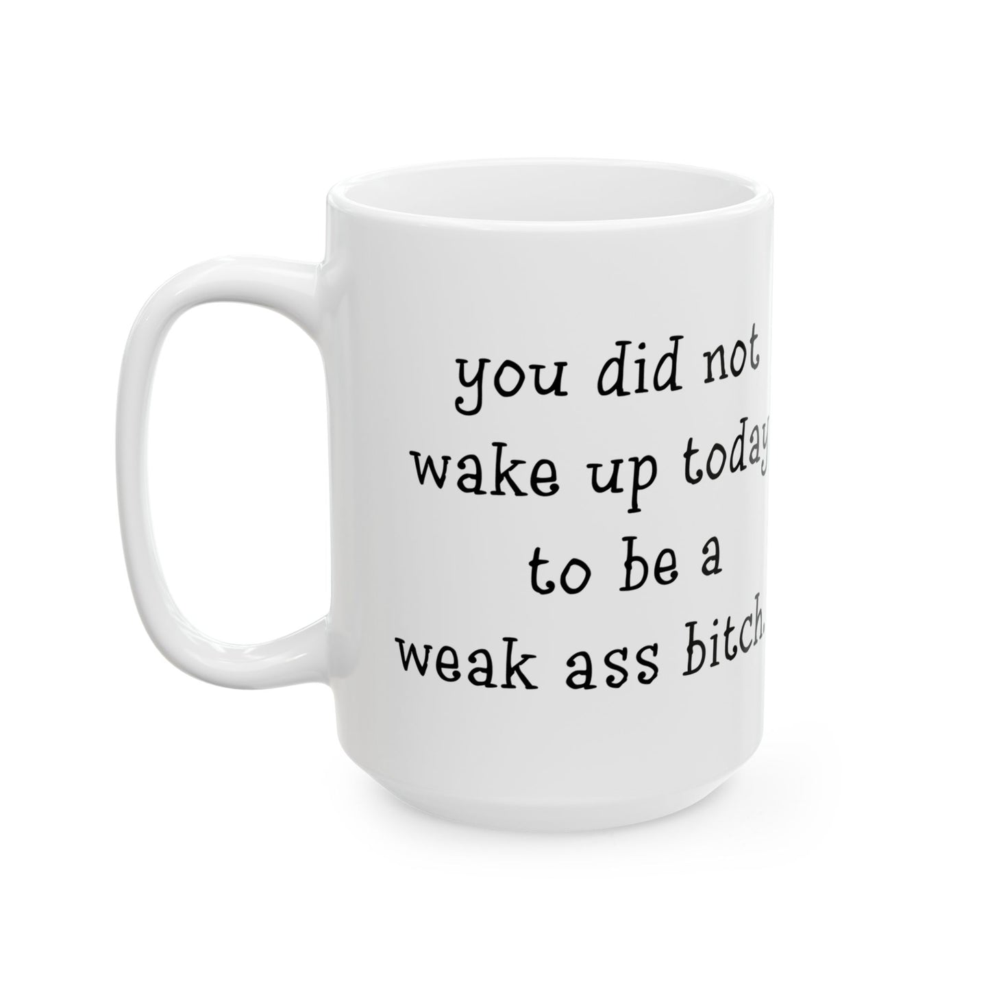 "Weak Ass" Ceramic Mug  (11oz & 15oz)