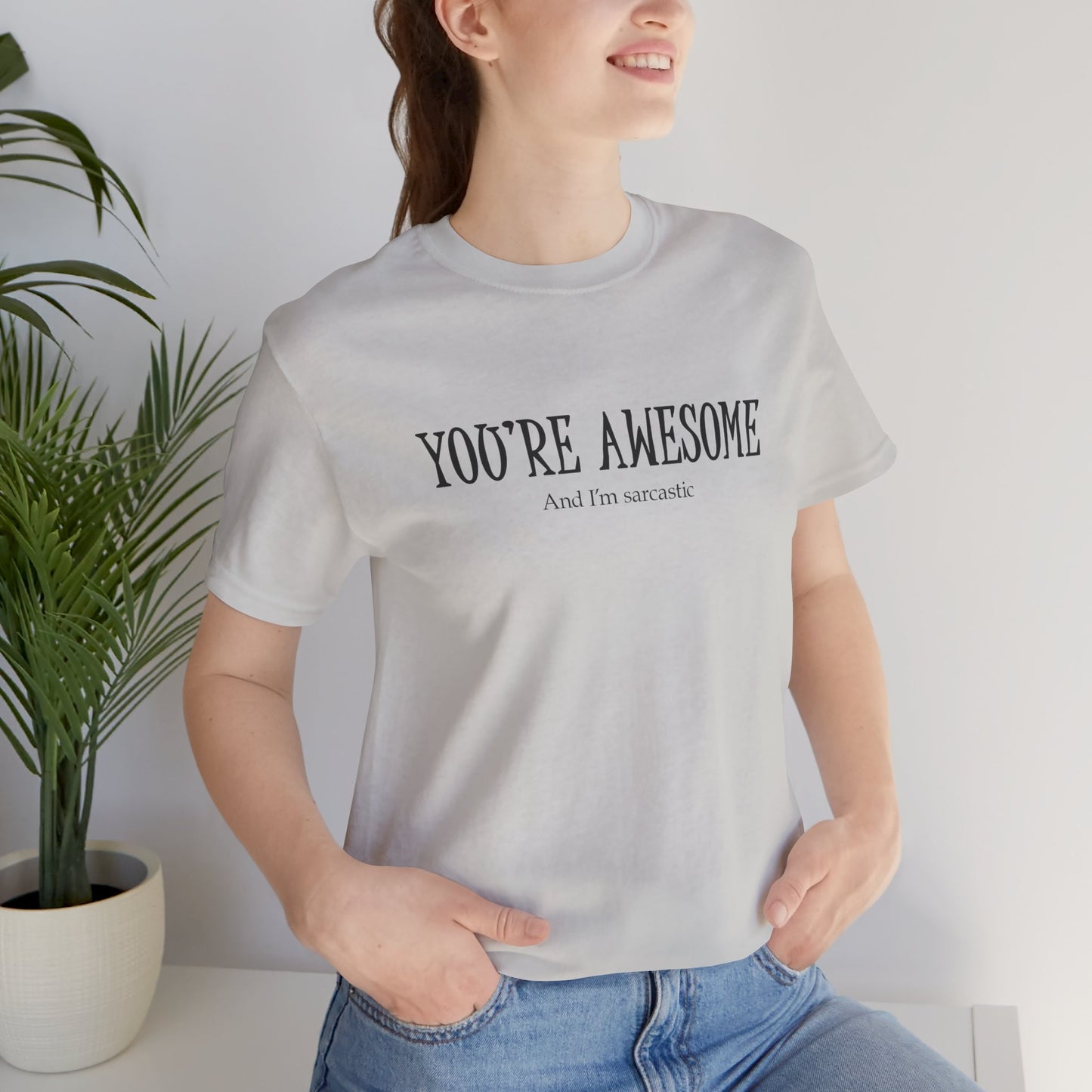 You're Awesome (And I'm Sarcastic) T-Shirt