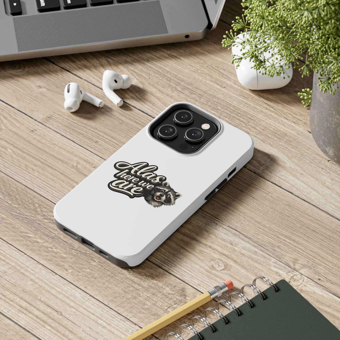 Alas Here We Are Raccoon Phone Case — Tough & Cute Protective Phone Cover