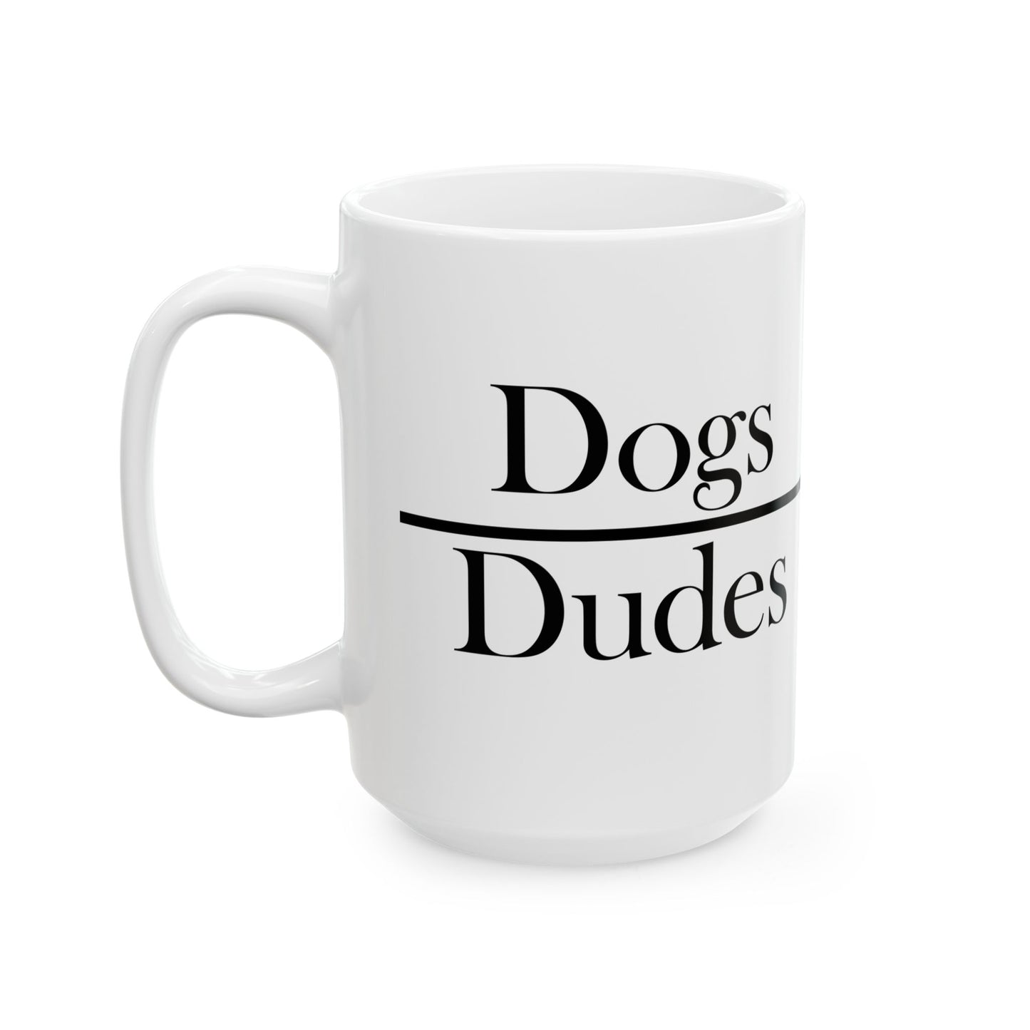 "Dogs Over Dudes" Ceramic Mug  (11oz & 15oz)